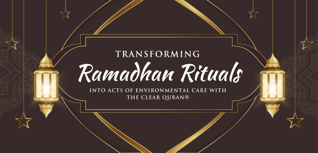 Transforming Ramadhan Rituals into Acts of Environmental Care with The Clear Quran®