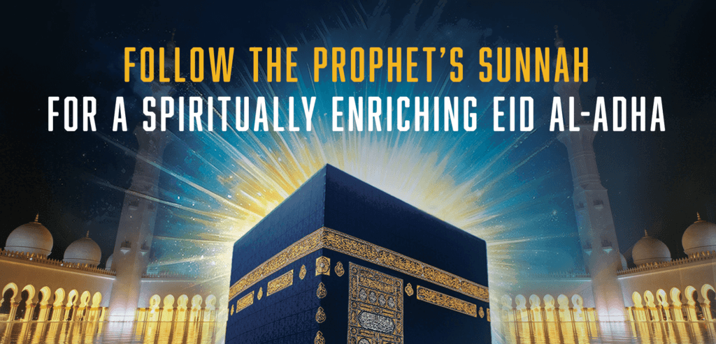 Follow the Prophet’s Sunnah for a Spiritually Enriching Eid al-Adha