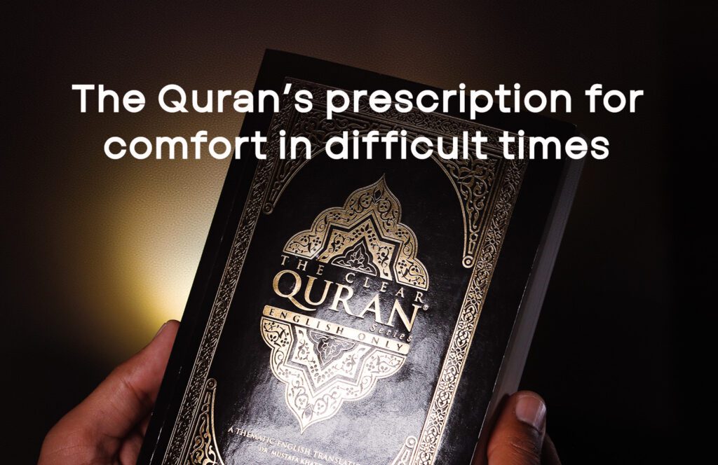 The Quran’s prescription for comfort in difficult times